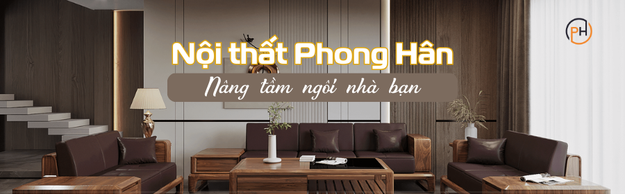 Nội thất Phong Hân - Nâng tầm ngôi nhà bạn